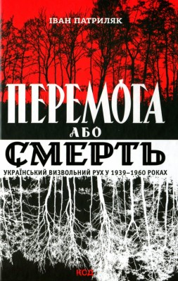 Перемога або смерть. Український визвольний рух у 1939-1960 роках. Патриляк І. (Укр) КСД (9786171505100) (507231)