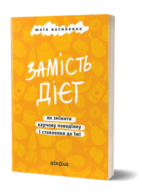 Замість дієт. Як змінити харчову поведінку і ставлення до їжі – Юлія Василенко (Укр) Віхола (9786178178932) (558268))