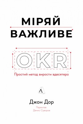 Міряй важливе. OKR: простий метод вирости вдесятеро – Джон Доер (Укр) Лабораторія (9786178299781) (524953)