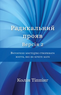 Радикальний Прояв. Версія 2. Витончене мистецтво створювати життя, яке ви хочете мати – Колін Тіппінг (Укр) BookChef (9786175482353) (544455)