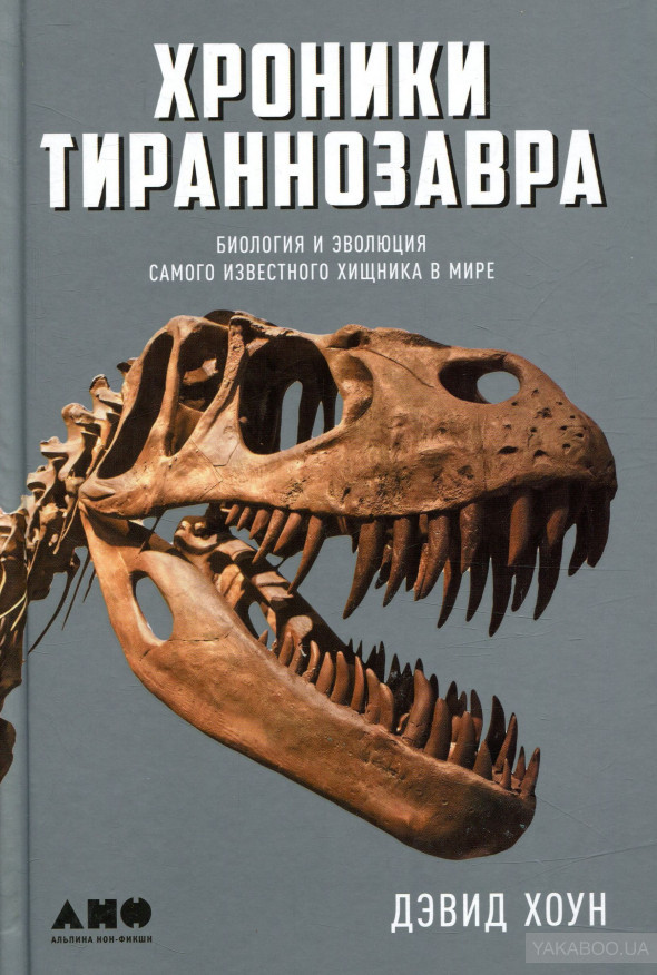 Хроники тираннозавра: Биология и эволюция самого известного хищника в мире. Альпина Паблишер (309131) (9785916717440)