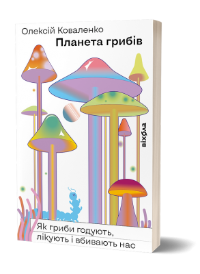 Планета грибів. Як гриби годують, лікують і вбивають нас. Коваленко О. (Укр) (9786178257002) (506235)