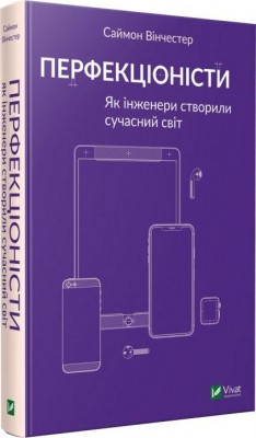 Перфекціоністи. Як інженери створили сучасний світ. Саймон Вінчестер (Укр) Vivat (9789669820358) (512663)