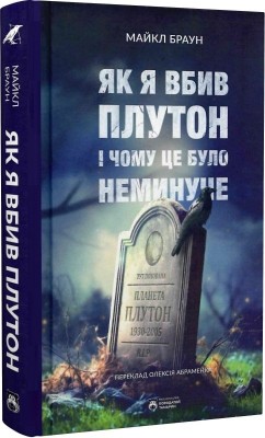 Як я вбив Плутон і чому це було неминуче. Майкл Браун (Укр) Бородатий Тамарин (9786179540639) (522357)