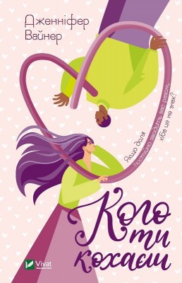 Кого ти кохаєш. Вайнер Дженніфер Агнес (Укр) Vivat (9786171702448) (500160)