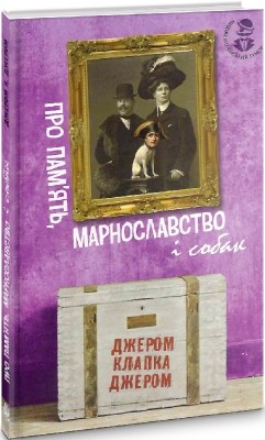 Про пам'ять, марнославство і собак. Джером К. Джером (Укр) Богдан (9789661059831) (509486)