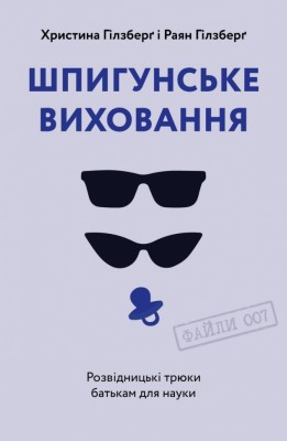 Шпигунське виховання. Розвідницькі трюки батькам для науки. Раян Гілзберґ, Христина Гілзберґ (Укр) Yakaboo Publishing (9786177933327) (512457)