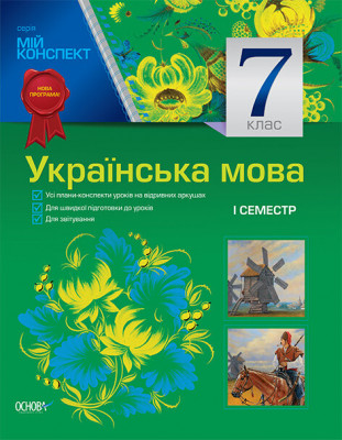 Посібник Мій конспект Українська мова 7 клас 1 семестр (до програми) (Укр) Основа УММ029 (9786170024619) (429405)