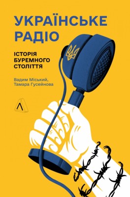 Українське радіо. Історія буремного століття – Міський В., Гусейнова Т. (Укр) Лабораторія (9786178619015) (549370)
