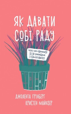 Як давати собі раду. Чого ми навчилися за 50 книжками із саморозвитку – Джолента Ґрінберґ, Кристен Майнзер (Укр) Yakaboo Publishing (9786177544424) (516035)