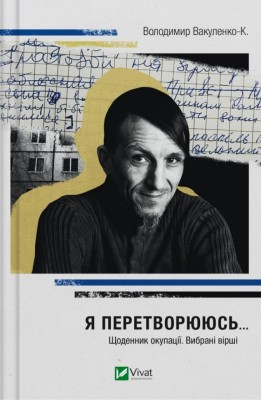 Я перетворююсь... Щоденник окупації. Вибрані вірші. Вакуленко-К. В. (Укр) Vivat (9786171701564) (506858)