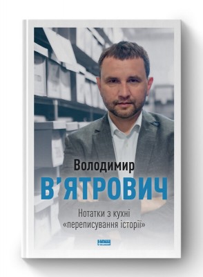Нотатки з кухні «переписування історії». В'ятрович В. (Укр) Наш формат (9786177973675) (512876)