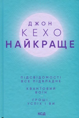 Найкраще. Підсвідомості все підвладне. Квантовий воїн. Гроші, успіх і ви – Джон Кехо (Укр) КСД (9786171501065) (507400)