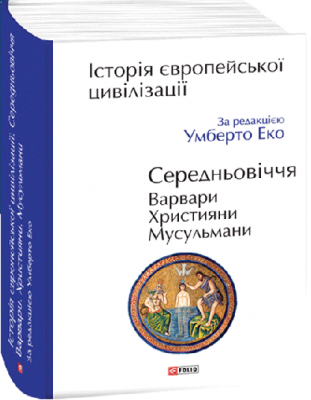 Історія європейської цивілізації. Середньовіччя. Варвари. Християни. Мусульмани – Умберто Еко (Укр) Фоліо (9789660398788) (502772)