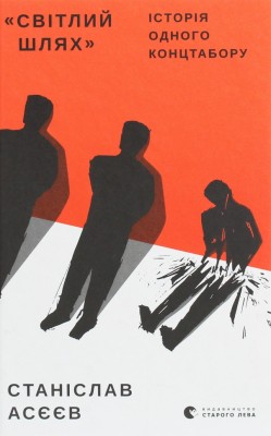 Світлий шлях: історія одного концтабору. Асєєв С. (Укр/Рос) ВСЛ (9786176798545) (508458)