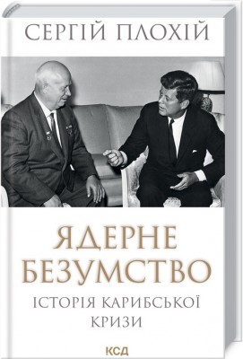 Ядерне безумство. Історія Карибської кризи – Плохій С. (Укр) КСД (9786171512115) (549440)