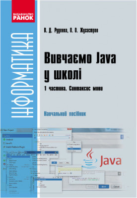 Інформатика   Вивчаємо Java у школі 1 Частина Навчальний посібник у 2 частинах Синтаксис мови (Укр) Ранок Т901086У (9786170928573) (262412)