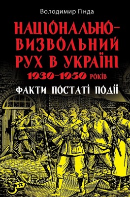 Національно-визвольний рух в Україні 1930-1950 років. Факти, постаті, події – Гінда В. (Укр) Арій (9789664988466) (525385)