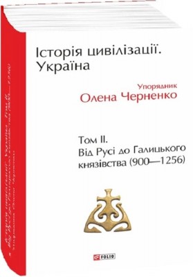 Історія цивілізації. Україна. Від Русі до Галицького князівства (900-1256). Том 2 – Черненко, Моця, Бубенок (Укр) Фоліо (9789660397729) (515536)