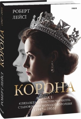 Корона. Книга 1: Єлизавета II, Вінстон Черчилль. Становлення молодої королеви (1947–1955) Роберт Лейсі (Укр) Фоліо (9789660396630) (502793)