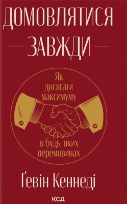 Домовлятися завжди. Як досягати максимуму в будь-яких перемовинах – Ґевін Кеннеді (Укр) КСД (9786171514492) (555186)
