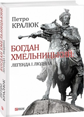 Богдан Хмельницький: легенда і людина. Кралюк П. (Укр) Фоліо (9789660378254) (502631)