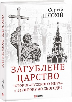 Загублене царство. Історія "Русского мира" з 1470 року до сьогодні. Плохій С. (Укр) Фоліо (9789660388482) (515520)
