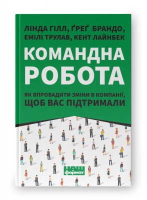 Командна робота. Як впровадити зміни в компанії, щоб вас підтримали. Лінда Гілл, Ґреґ Брандо (Укр) Наш формат (9786177730957) (506070)